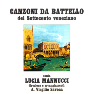 5335 513 CANZONI DA BATTELLO del Settecento veneziano canta LUCIA MANNUCCI direzione e arrangiamenti: A. Virgilio Savona